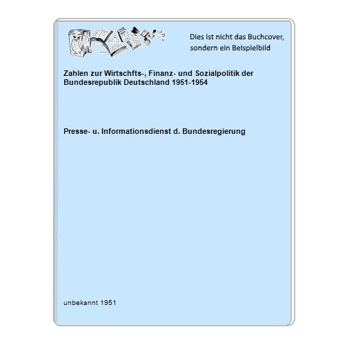 Presse- u. Informationsdienst d. Bundesregierung - Zahlen zur Wirtschfts-, Finanz- und Sozialpolitik der Bundesrepublik Deutschland 1951-1954