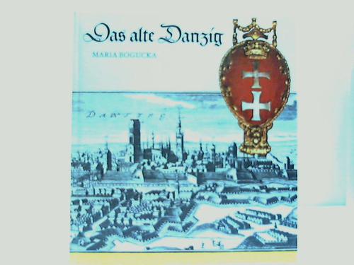Bogucka, Maria - Das alte Danzig. Alltagsleben vom 15. bis 17. Jahrhundert