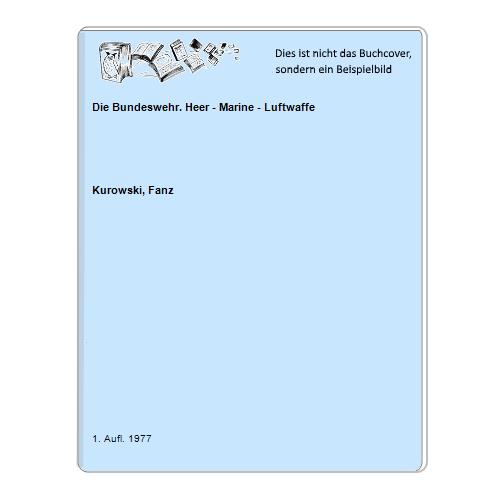 Kurowski, Fanz - Die Bundeswehr. Heer - Marine - Luftwaffe