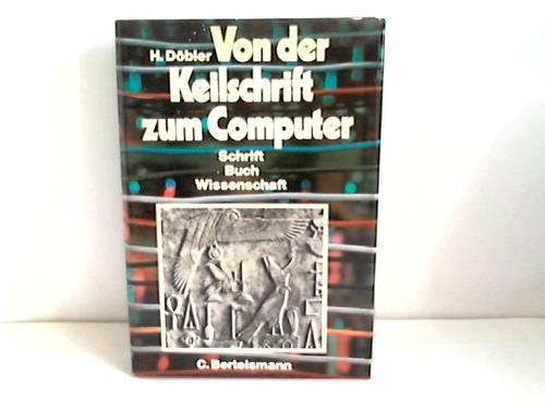 Dbler, Hannsferdinand - Von der Keilschrift zum Computer. Schrift, Buch, Wissenschaft