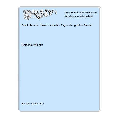 Blsche, Wilhelm - Das Leben der Urwelt. Aus den Tagen der groen Saurier