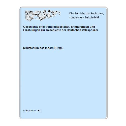 Ministerium des Innern (Hrsg.) - Geschichte erlebt und mitgestaltet. Erinnerungen und Erzhlungen zur Geschichte der Deutschen Volkspolizei