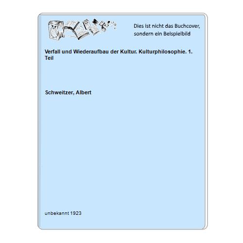 Schweitzer, Albert - Verfall und Wiederaufbau der Kultur. Kulturphilosophie. 1. Teil