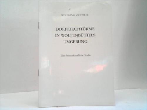 Wolfenbttel; Scheffler, Wolfgang - Dorfkirchtrme in Wolfenbttels Umgebung. Eine heimatkundliche Studie
