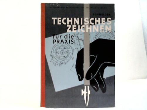 Schneider, Wilhelm - Technisches Zeichnen fr die Praxis. Eine Einfhrung in die Grundlagen des technischen Zeichnens