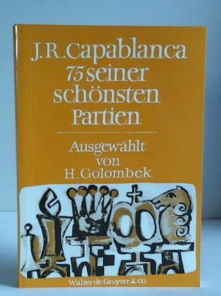 Teschner, R. / Gollombek, H. - J. R. Capablanca. 75 seiner schnsten Partien