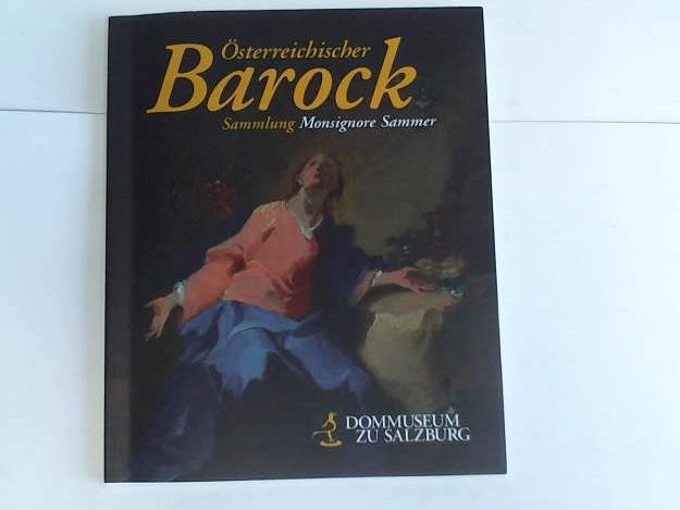 Dommuseum zu Salzburg - sterreichischer Barock. Sammlung Monsignore Sammer. 34. Sonderausstellung des Dommuseums zu Salzburg 9. Mai bis 26. Oktober 2008