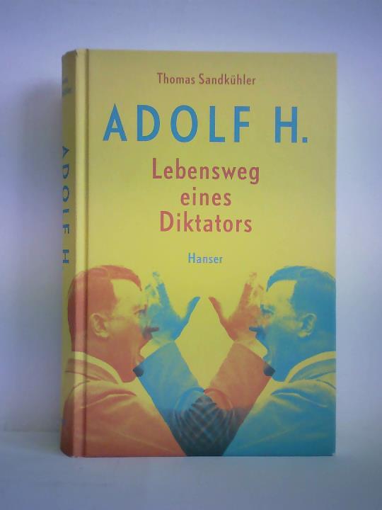 Sandkhler, Thomas - Adolf H. - Lebensweg eines Diktators
