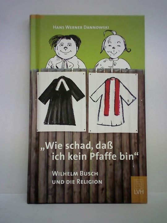 Dannowski, Hans Werner - Wie schad', da ich kein Pfaffe bin - Wilhelm Busch und die Religion
