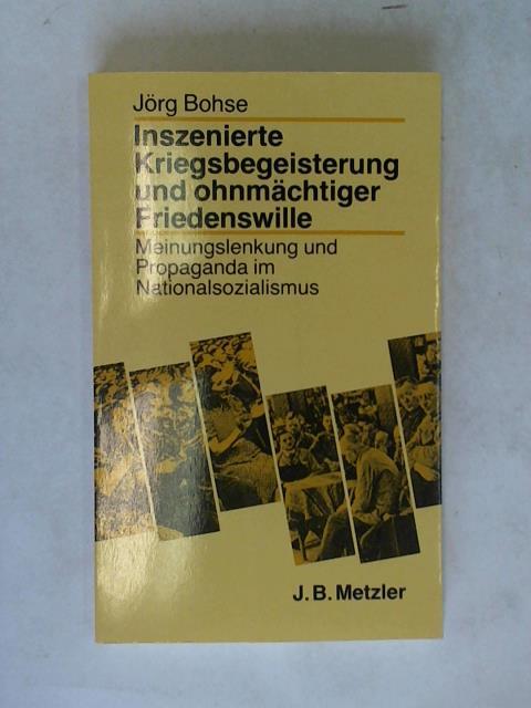 Bohse, Jrg - Inszenierte Kriegsbegeisterung und ohnmchtiger Friedenswille. Meinungslenkung und Propaganda im Natoionalsozialismus