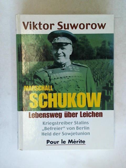 Suworow, Viktor - Marschall Schukow: Lebensweg ber Leichen. Kriegstreiber Stalins, Befreier'' von Berlin, Held der Sowjetunion
