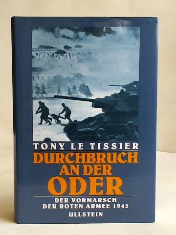 Le Tissier, Tony - Durchbruch an der Oder. Der Vormarsch der Roten Armee 1945