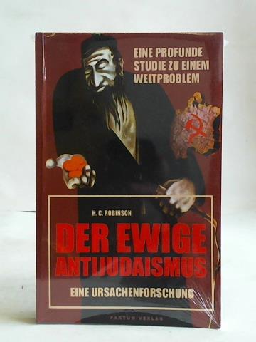 Robinson, H. C. - Der ewige Antijudaismus. Eine Ursachenforschung. Eine profunde Studie zu einem Weltproblem