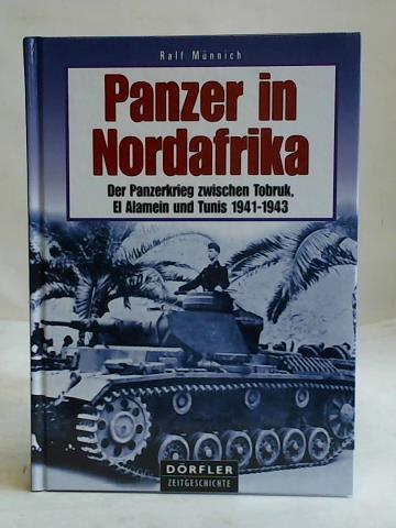 Mnnich, Ralf - Panzer in Nordafrika: Der Panzerkrieg zwischen Tobruk, Al Alamein und Tunis 1941 - 1943