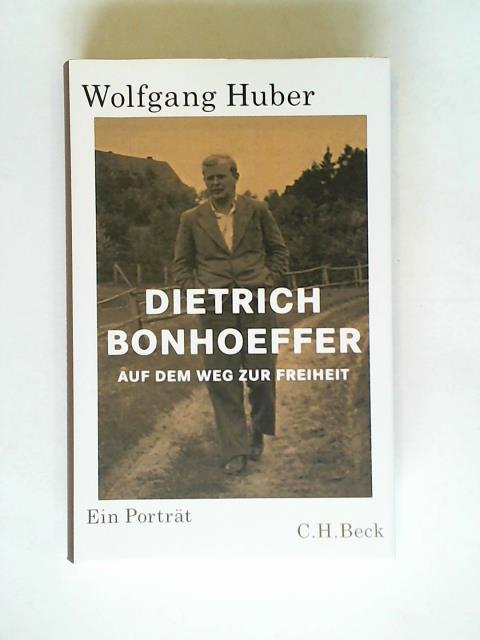 Huber, Wolfgang - Dietrich Bonhoeffer. Auf dem Weg zur Freiheit: Ein Portrt