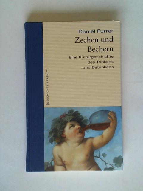 Furrer, Daniel - Zechen und Bechern. Eine Kulturgeschichte des Trinkens und Betrinkens