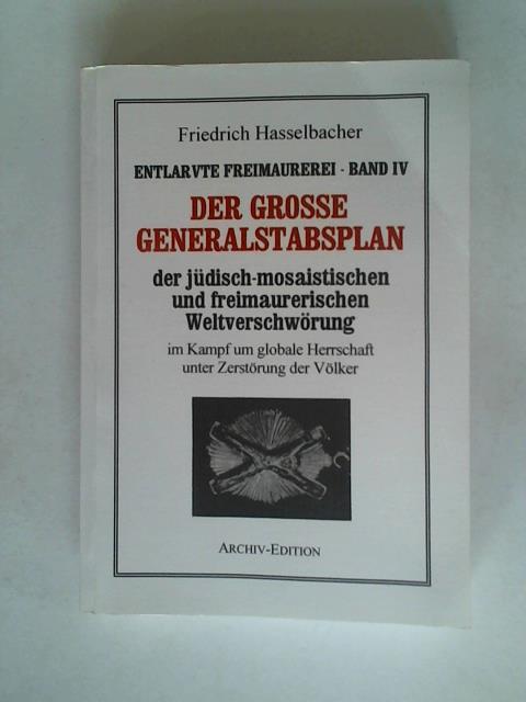 Hasselbacher, Friedrich - Der grosse Generalstabsplan der jdisch-mosaistischen und freimaurerischen Weltverschwrung im Kampf um globale Herrschaft unter Zerstrung der Vlker. Mit ber hundert Bildern, Skizzen und Geheimdokumenten sowie einem Lexikon 200 Worte Freimaurerisch