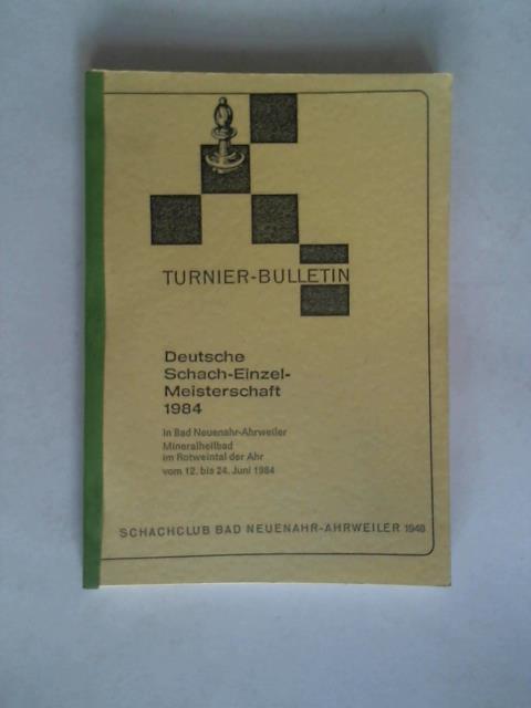 Schachclub Bad Neuenahr-Ahrweiler (Hrsg.) - Turnier-Bulletin. Deutsche Schach-Einzel-Meisterschaft 1984 in Bad Neuenahr-Ahrweiler Mineralheilbad im Rotweintal der Ahr vom 12. bis 24. Juni 1984