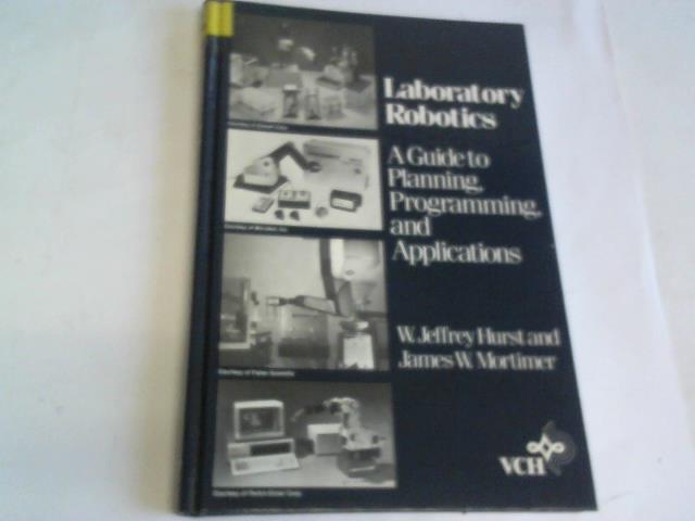 Hurst, W. Jeffrey/Mortimer, James W. - Laboratory Robotics. A guide to planning, programming and applications