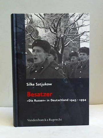 Satjukow, Silke - Besatzer. Die Russen in Deutschland 1945-1994