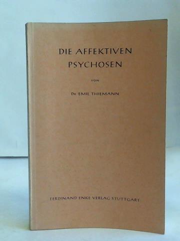 Thiemann, Dr. Emil - Die affektiven Psychosen. Neue Anstze zur Erhellung psychopathologischer Gegebenheiten