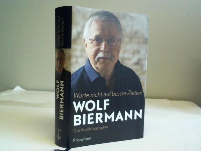 Biermann, Wolf - Warte nicht auf bessre Zeiten! Die Autobiographie