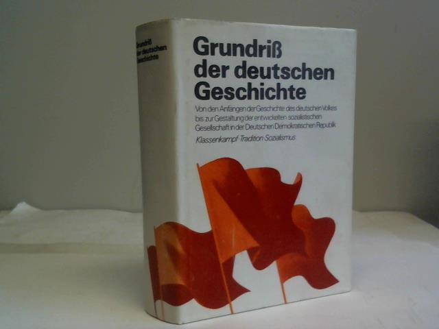 Zentralinstitut fr Geschichte der Akademie der Wissenschaften der DDR (Hrsg.) - Grundri der deutschen Geschichte. Von den Anfngen der Geschichte des deutschen Volkes bis zur Gestaltung der entwickelten sozialistischen Gesellschaft in der Deutschen Demokratischen Republik. Klassenkamp. Tradition. Sozialismus