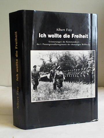 Frey, Albert - Ich wollte die Freiheit. Erinnerungen des Kommandeurs des 1. Panzergrenadierregiments der ehemaligen Waffen-SS