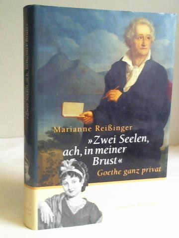 Reiinger, Marianne - Zwei Seelen, ach, in meiner Brust: Goethe ganz privat