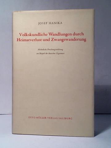 Hanika, Josef - Volkskundliche Wandlungen durch Heimatverlust und Zwangswanderung. Methodische Forschungsanleitung am Beispiel der deutschen Gegenwart