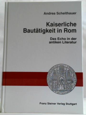 Scheithauer, Andrea - Kaiserliche Bauttigkeit in Rom: Das Echo in der antiken Literatur