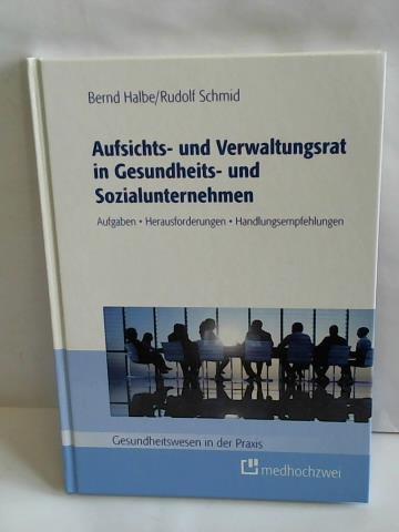 Halbe, Bernd/ Schmid, Rudolf - Aufsichts- und Verwaltungsrat in Gesundheits- und Sozialunternehmen. Aufgaben, Herausforderungen, Handlungsempfehlungen. Gesundheitswesen in der Praxis