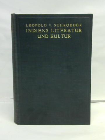 Schroeder, Leopold von - Indiens Literatur und Cultur in historischer Entwicklung. Ein Cyklus von fnfzig Vorlesungen. Als Handbuch der indischen Literaturgeschichte, nebst zahlreichen, in deutscher Uebersetzung mitgetheilten Proben aus indischen Schriftwerken