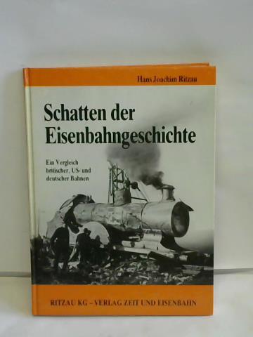 Ritzau, Hans Joachim - Schatten der Eisenbahngeschichte. Ein Vergleich britischer, US- und deutscher Bahnen. Band 1:  Von den Anfngen bis 1945