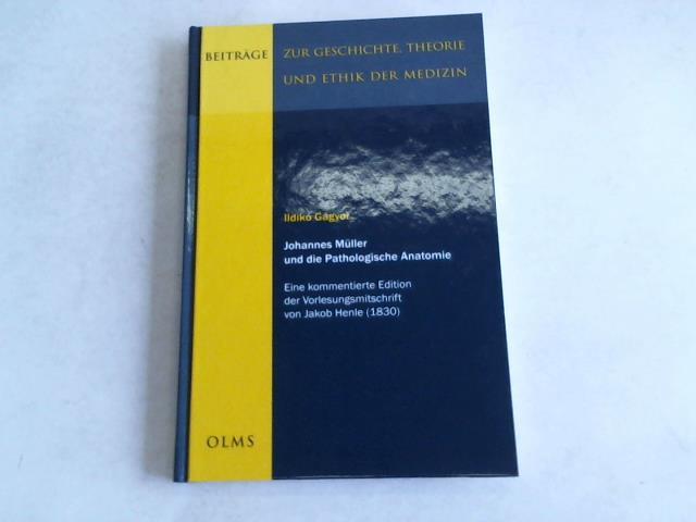 Gagyor, Ildiko - Johannes Mller und die Pathologische Anatomie: Eine kommentierte Edition der Vorlesungsmitschrift von Jakob Henle (1830)