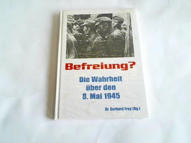 Frey, Gerhard (Hrsg.) - Befreiung. Die Wahrheit ber den 8. Mai 1945