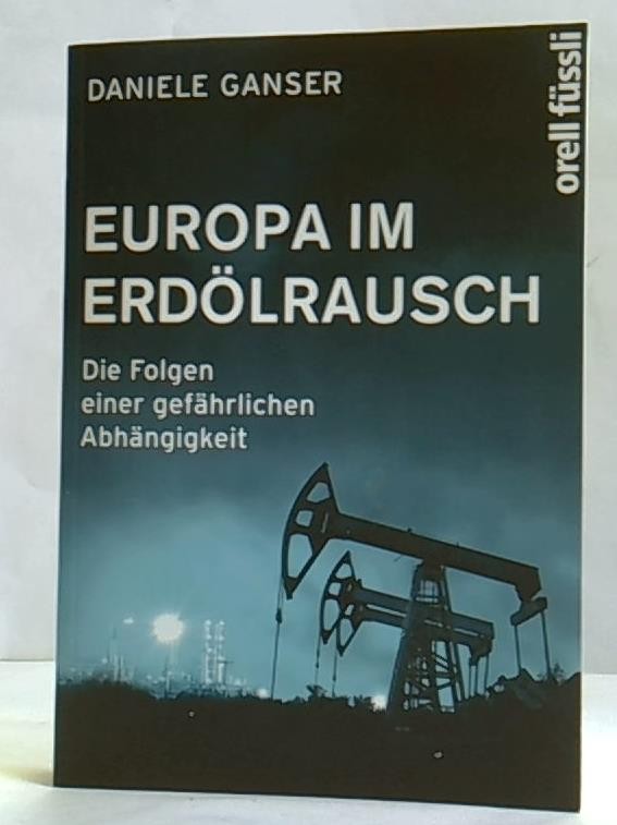 Europa im Erdölrausch. Die Folgen einer gefährlichen Abhängigkeit