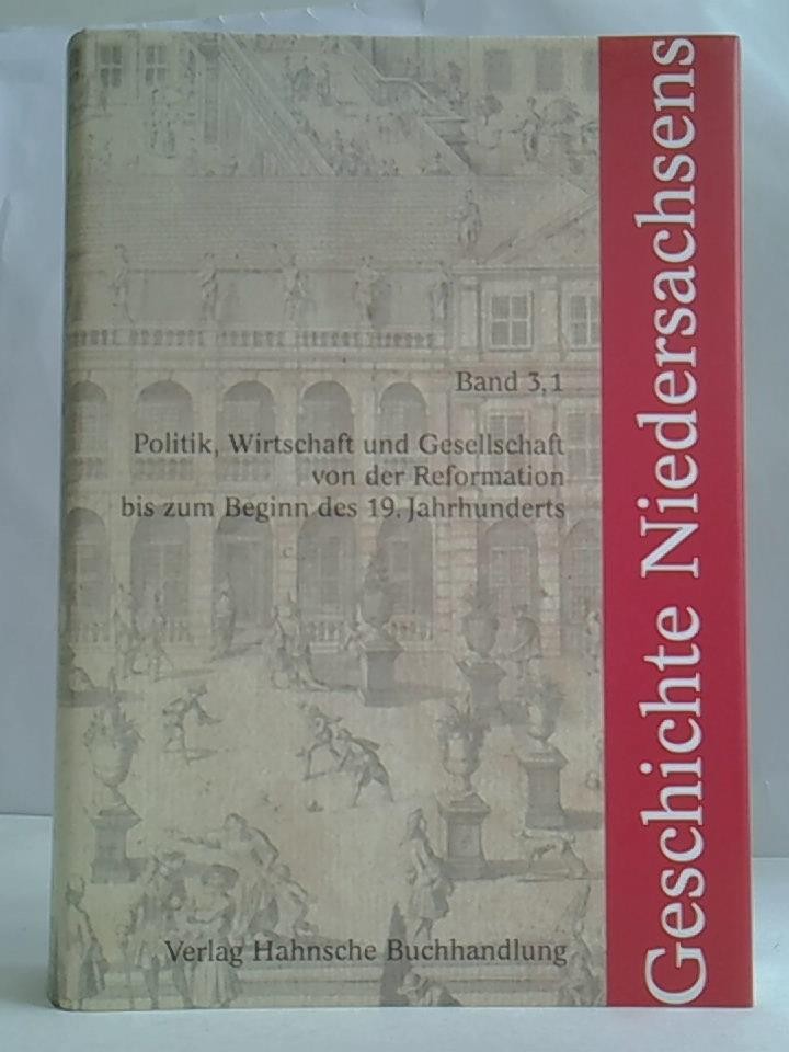 Geschichte Niedersachsens; Band 3/1, Politik, Wirtschaft und Gesellschaft von der Reformation bis zum Beginn des 19. Jahrhunderts