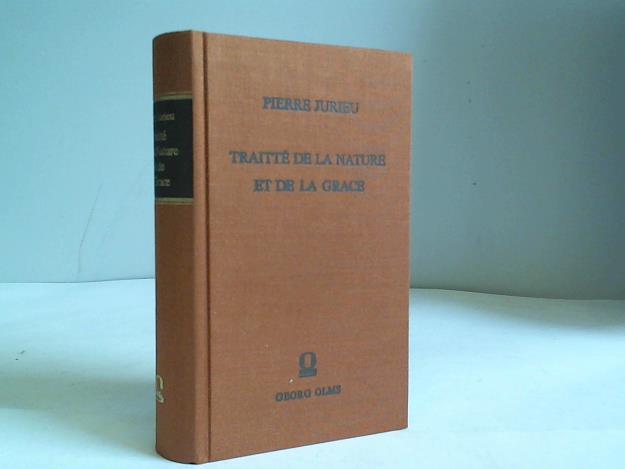 Jurieu, Pierre - Traitt de la Nature et de la Grce, Ou du concours gnral de la Providence et du concours particulier de la Grce efficace. Contre les nouvelles hypothses de M.P. et de ses Disciples
