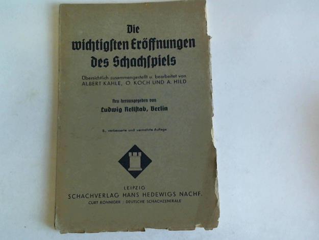 Rellstab, Ludwig (Hrsg.) - Die wichtigsten Erffnungen des Schachspiels. bersichtlich zusammengestellt und bearbeitet von Albert kahle, O. Koch und A. Hild