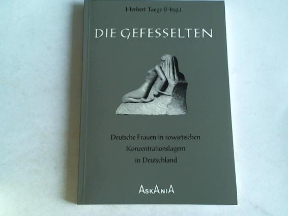 Taege, Herbert  Hrsg.) - Die Gefesselten. Deutsche Frauen in sowjetischen Konzentrationslagern in Deutschland. Dokumentierende Wort- und Bildanthologie