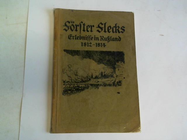 Frster Flecks - Erzhlung von seinen Schicksalen auf dem Zuge Napoleons nach Ruland und von seiner Gefangenschaft 1812 - 1814
