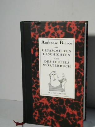 Bierce, Ambrose - Die gesammelten Geschichten und Des Teufels Wrterbuch