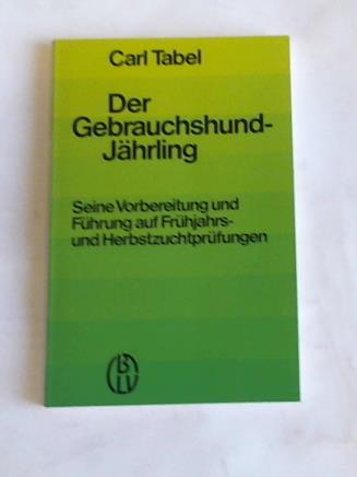 Tabel, Carl - Der Gebrauchshund - Jhrling. Seine Vorbereitung und Fhrung auf Frhjahrs- und Herbstzuchtprfungen