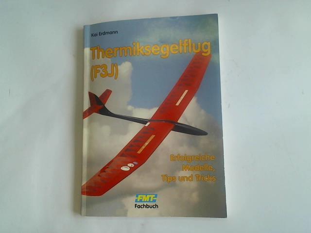 Erdmann, Kai - Thermiksegelflug (F3J). Erfolgreiche Modelle, Tips und Tricks