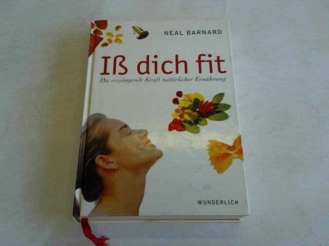 Barnard, Neal - I dich fit. Die verjngende Kraft natrlicher Ernhrung