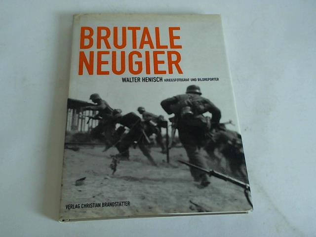 Stadelmann, Christian/ Wonisch, Regina (Hrsg.) - Brutale Neugier. Walter Henisch. Kriegsfotograf und Bildreporter