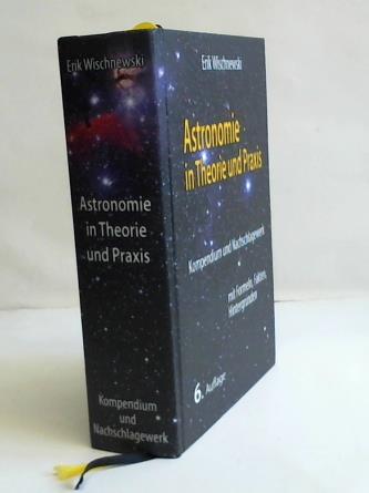 Astronomie in Theorie und Praxis. Kompendium und Nachschlagewerk - mit Formeln, Fakten, Hintergründen
