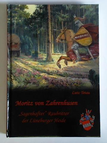 Tetau, Lutz - Moritz von Zahrenhusen - Sagenhafter Raubritter der Lneburger Heide