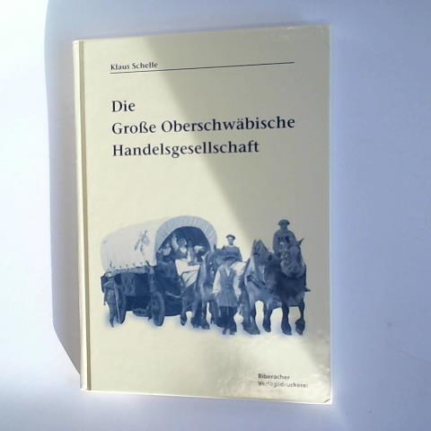 Schelle, Klaus - Die Groe Oberschwbische Handelsgesellschaft